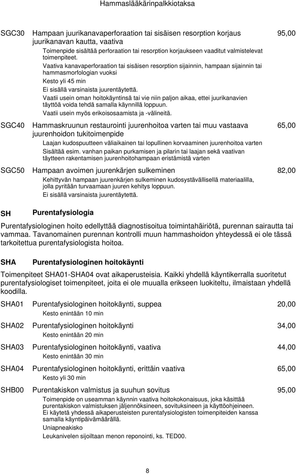 Vaatii usein oman hoitokäyntinsä tai vie niin paljon aikaa, ettei juurikanavien täyttöä voida tehdä samalla käynnillä loppuun. Vaatii usein myös erikoisosaamista ja -välineitä.