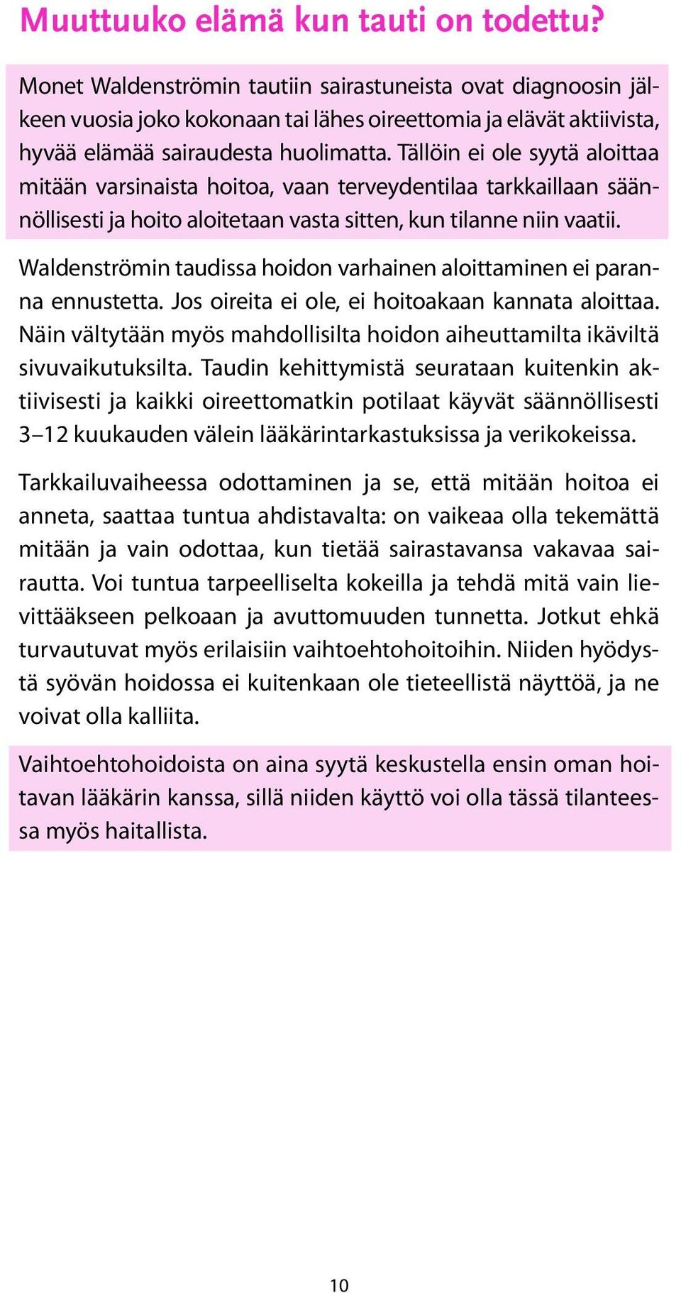 Tällöin ei ole syytä aloittaa mitään varsinaista hoitoa, vaan terveydentilaa tarkkaillaan säännöllisesti ja hoito aloitetaan vasta sitten, kun tilanne niin vaatii.