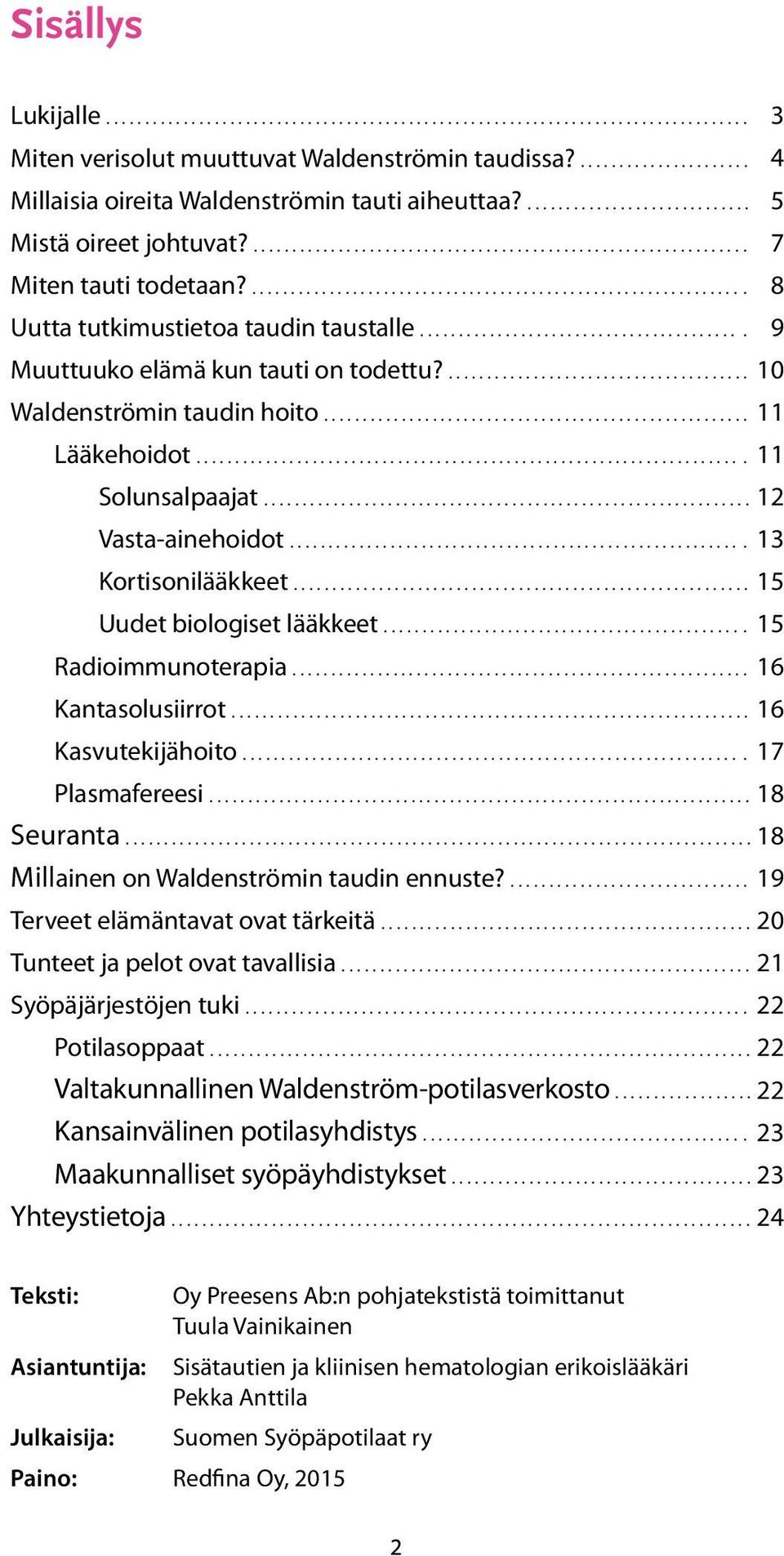 ... 13 Kortisonilääkkeet... 15 Uudet biologiset lääkkeet.... 15 Radioimmunoterapia... 16 Kantasolusiirrot... 16 Kasvutekijähoito.... 17 Plasmafereesi... 18 Seuranta.