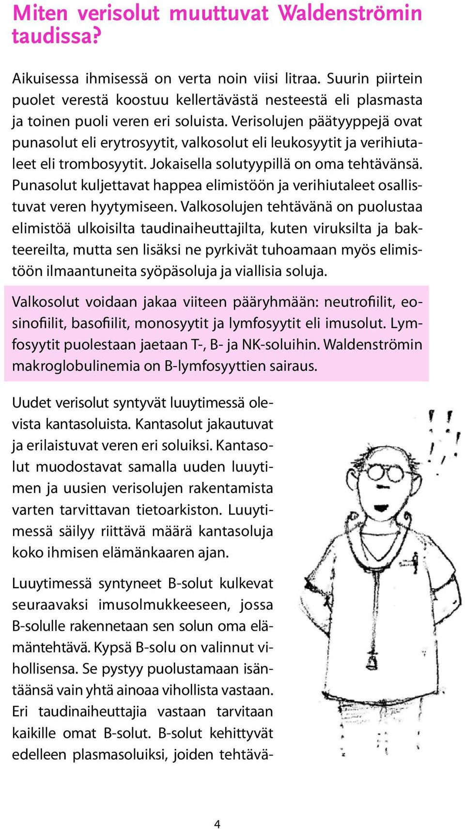 Verisolujen päätyyppejä ovat punasolut eli erytrosyytit, valkosolut eli leukosyytit ja verihiutaleet eli trombosyytit. Jokaisella solutyypillä on oma tehtävänsä.