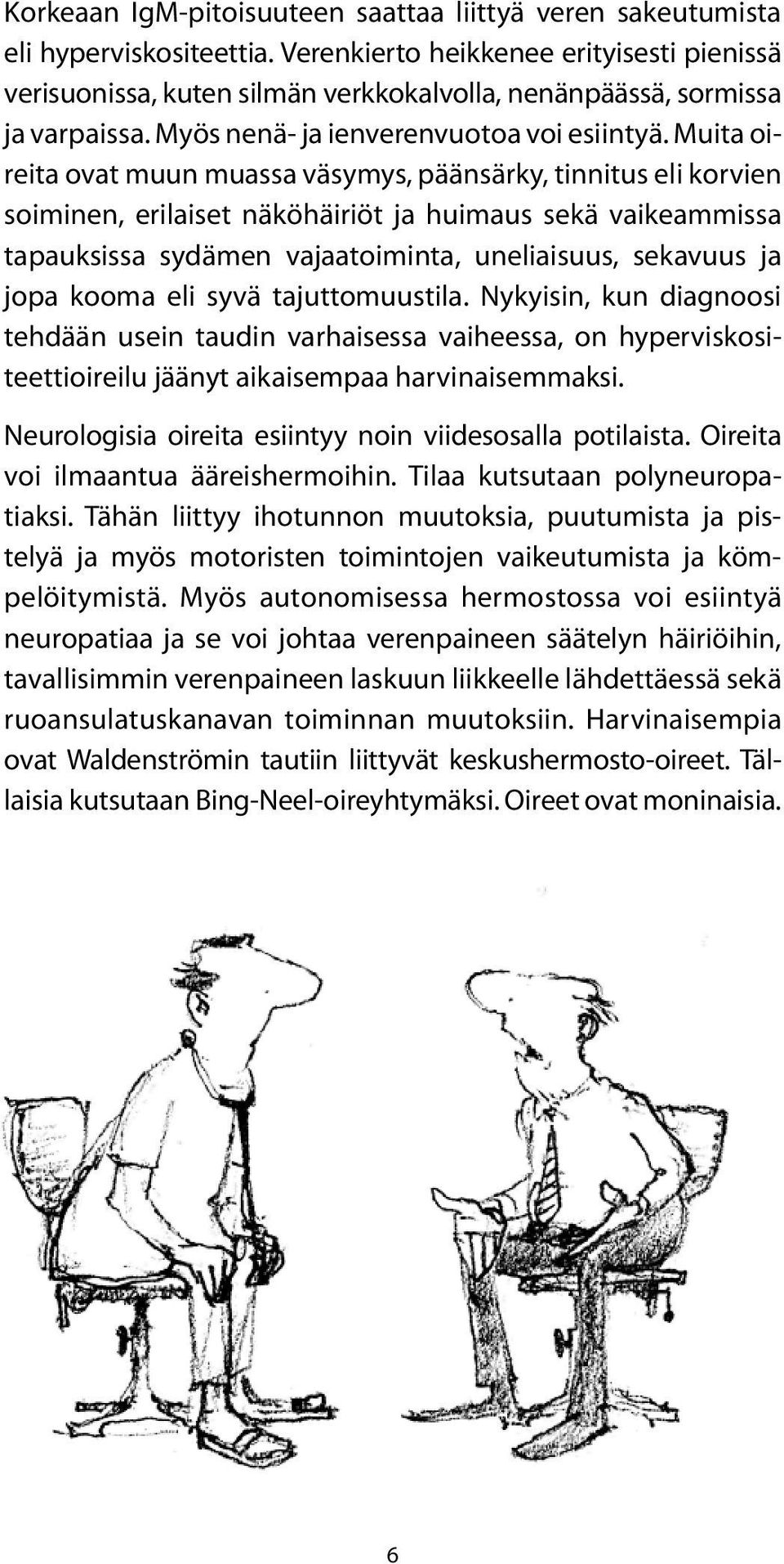 Muita oireita ovat muun muassa väsymys, päänsärky, tinnitus eli korvien soiminen, erilaiset näköhäiriöt ja huimaus sekä vaikeammissa tapauksissa sydämen vajaatoiminta, uneliaisuus, sekavuus ja jopa