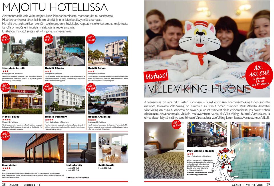 Lisätietoa majoituksesta saat ahvenanmaa Alk.* 35 EUR Alk.* 36 EUR Alk.* 45 EUR Strandnäs hotelli HHH Godbyvägen 21 B, Mariehamn Vaatimaton ja mukava majoitus 2 km keskustasta.