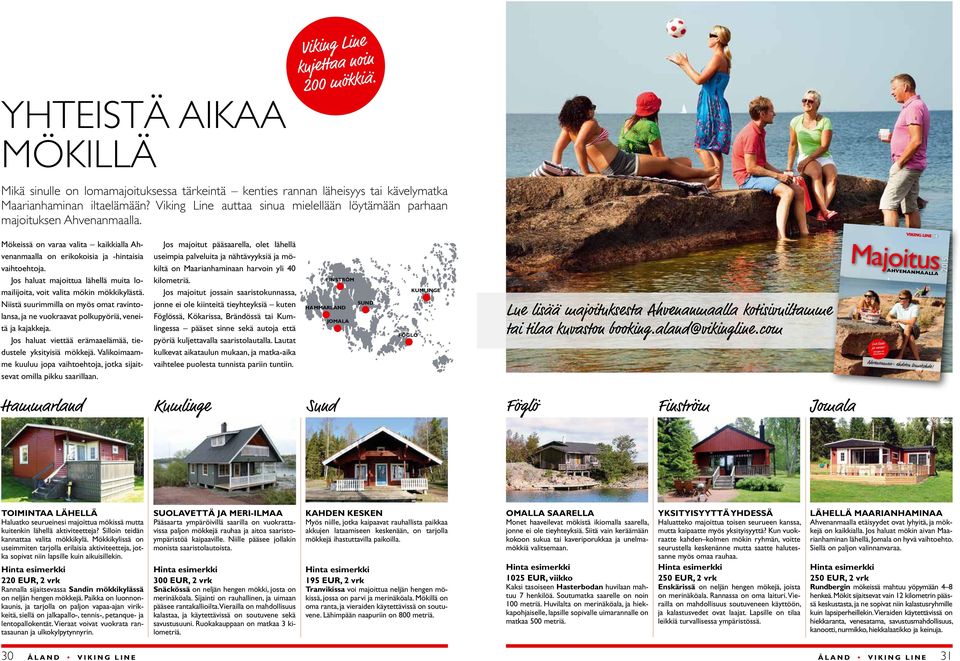 Jos haluat majoittua lähellä muita lomai lijoita, voit valita mökin mökkikylästä. Niistä suurimmilla on myös omat ravintolansa, ja ne vuokraavat polkupyöriä, veneitä ja kajakkeja.