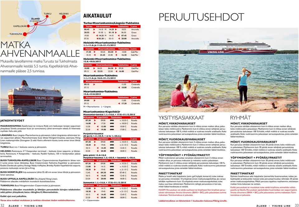 30 Grace 19.50 t 14.25 M 14.10 t 07.45 Grace 07.35 t 03.20 L 03.15 t 20.00 Amorella Helsinki Maarianhamina Tukholma 1.1. 11.6. ja 11.8. 31.12.2015 Helsinki Maarianhamina Tukholma Laiva 17.30 u 04.
