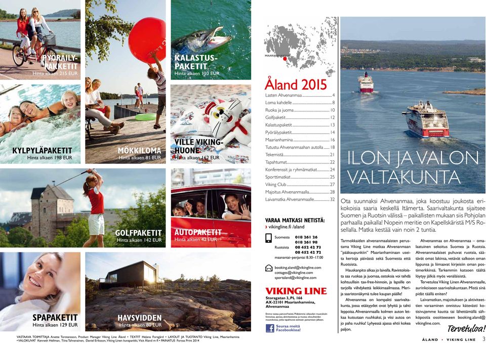 Helena Forsgård LAYOUT JA TUOTANTO Viking Line, Maarianhamina VALOKUVAT Kenneth Hellman, Tiina Tahvanainen, Daniel Eriksson, Viking Linen kuvapankki, Visit Åland m fl PAINATUS Forssa Print 2014