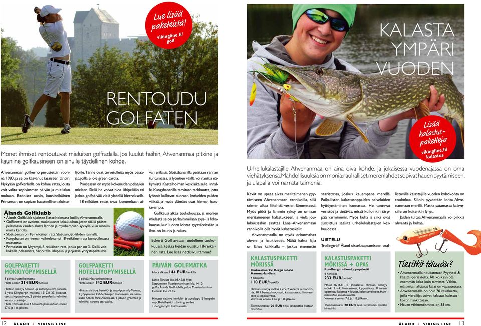 GOLFPAKETTI MÖKKIYÖPYMISELLÄ 3 päivää Kastelholmassa Hinta alkaen 214 EUR/henkilö Hintaan sisältyy henkilö -ja autolippu m/p Turusta, 2 yötä Klingbergin mökissä 151231-33, liinavaatteet ja