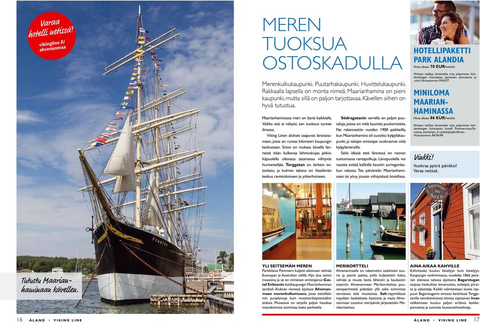 Viking Linen alukset saapuvat länsisatamaan, josta on runsas kilometri kaupungin keskustaan. Sinne on mukava kävellä lännestä itään kulkevaa lehmuskujaa pitkin.