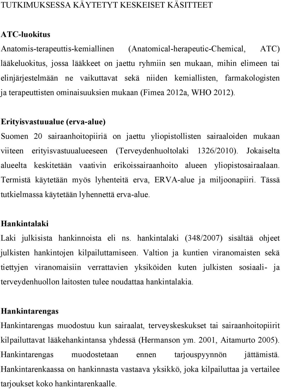Erityisvastuualue (erva-alue) Suomen 20 sairaanhoitopiiriä on jaettu yliopistollisten sairaaloiden mukaan viiteen erityisvastuualueeseen (Terveydenhuoltolaki 1326/2010).