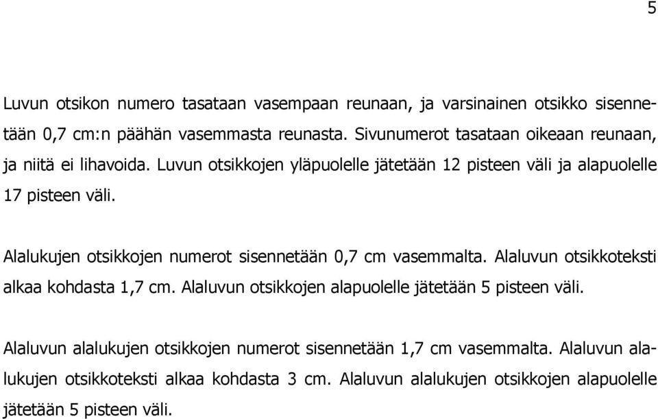 Alalukujen otsikkojen numerot sisennetään 0,7 cm vasemmalta. Alaluvun otsikkoteksti alkaa kohdasta 1,7 cm.