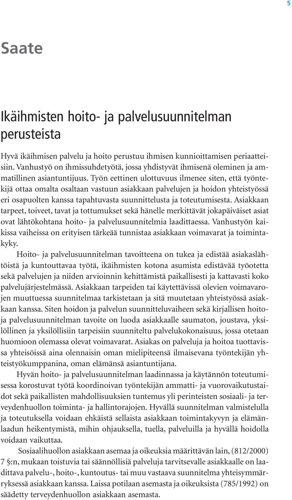 Työn eettinen ulottuvuus ilmenee siten, että työntekijä ottaa omalta osaltaan vastuun asiakkaan palvelujen ja hoidon yhteistyössä eri osapuolten kanssa tapahtuvasta suunnittelusta ja toteutumisesta.