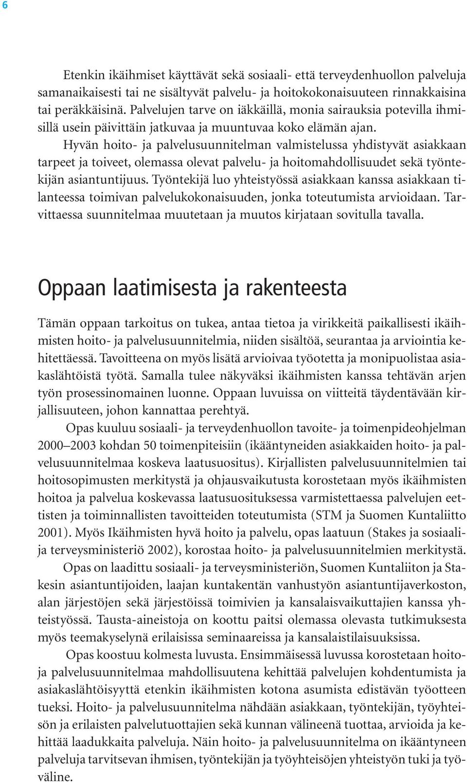 Hyvän hoito- ja palvelusuunnitelman valmistelussa yhdistyvät asiakkaan tarpeet ja toiveet, olemassa olevat palvelu- ja hoitomahdollisuudet sekä työntekijän asiantuntijuus.