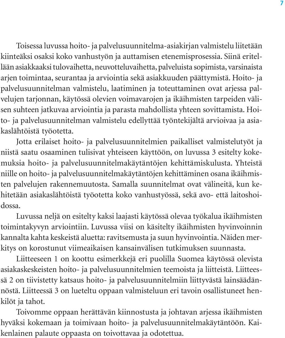 Hoito- ja palvelusuunnitelman valmistelu, laatiminen ja toteuttaminen ovat arjessa palvelujen tarjonnan, käytössä olevien voimavarojen ja ikäihmisten tarpeiden välisen suhteen jatkuvaa arviointia ja