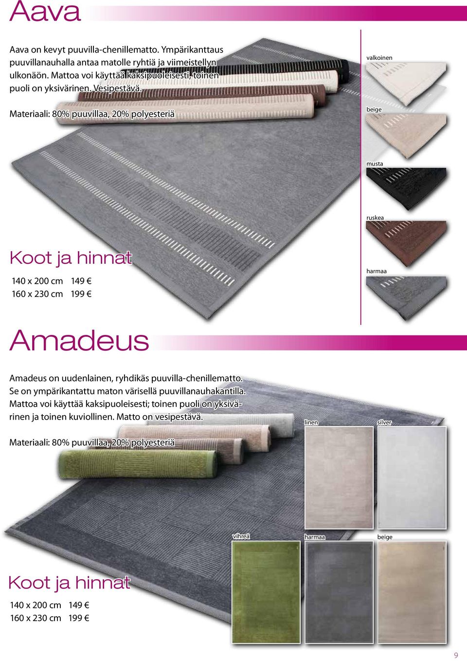valkoinen Materiaali: 80% puuvillaa, 20% polyesteriä beige musta ruskea 149 199 harmaa Amadeus Amadeus on uudenlainen, ryhdikäs puuvilla-chenillematto.