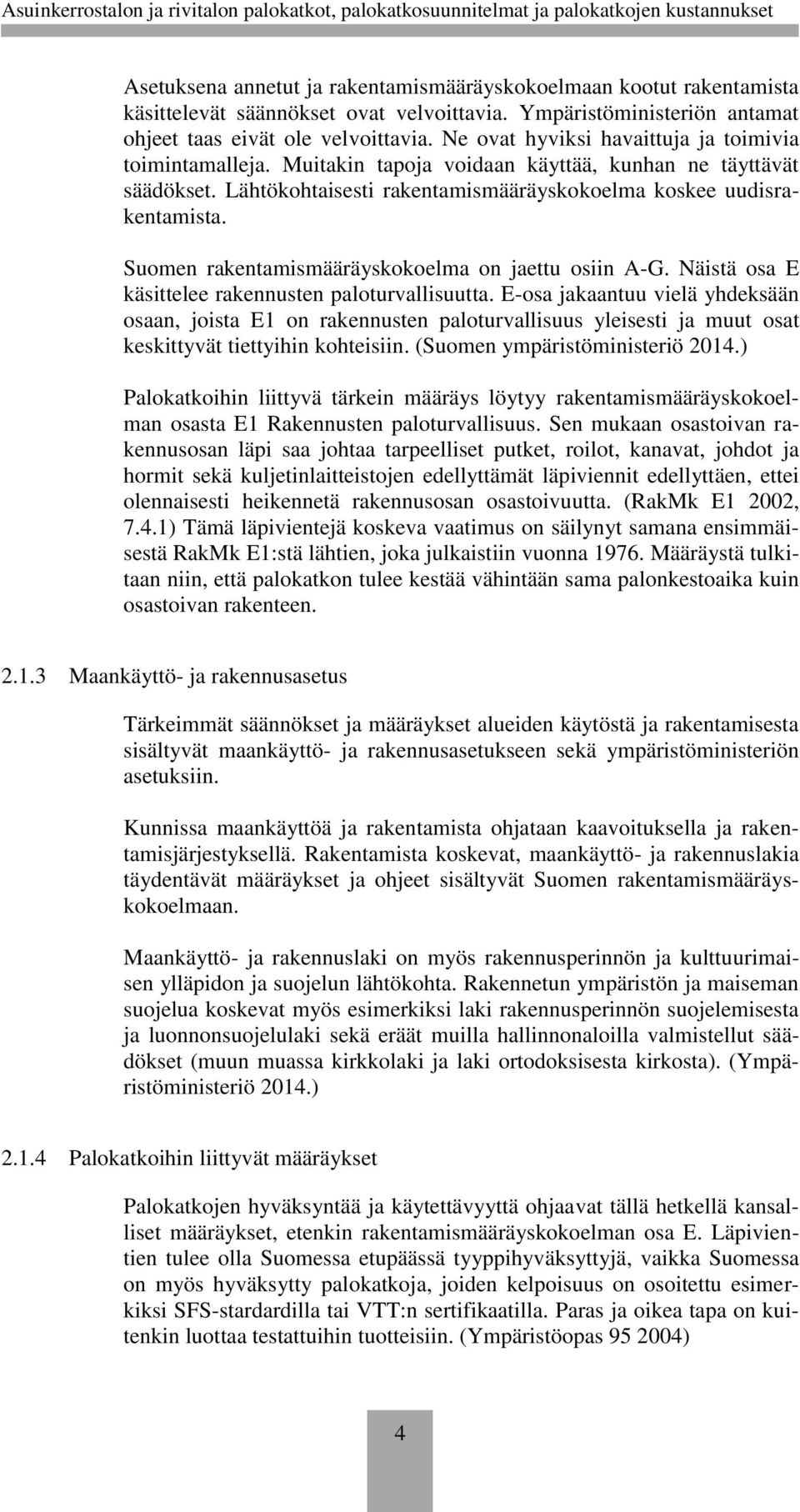 Suomen rakentamismääräyskokoelma on jaettu osiin A-G. Näistä osa E käsittelee rakennusten paloturvallisuutta.