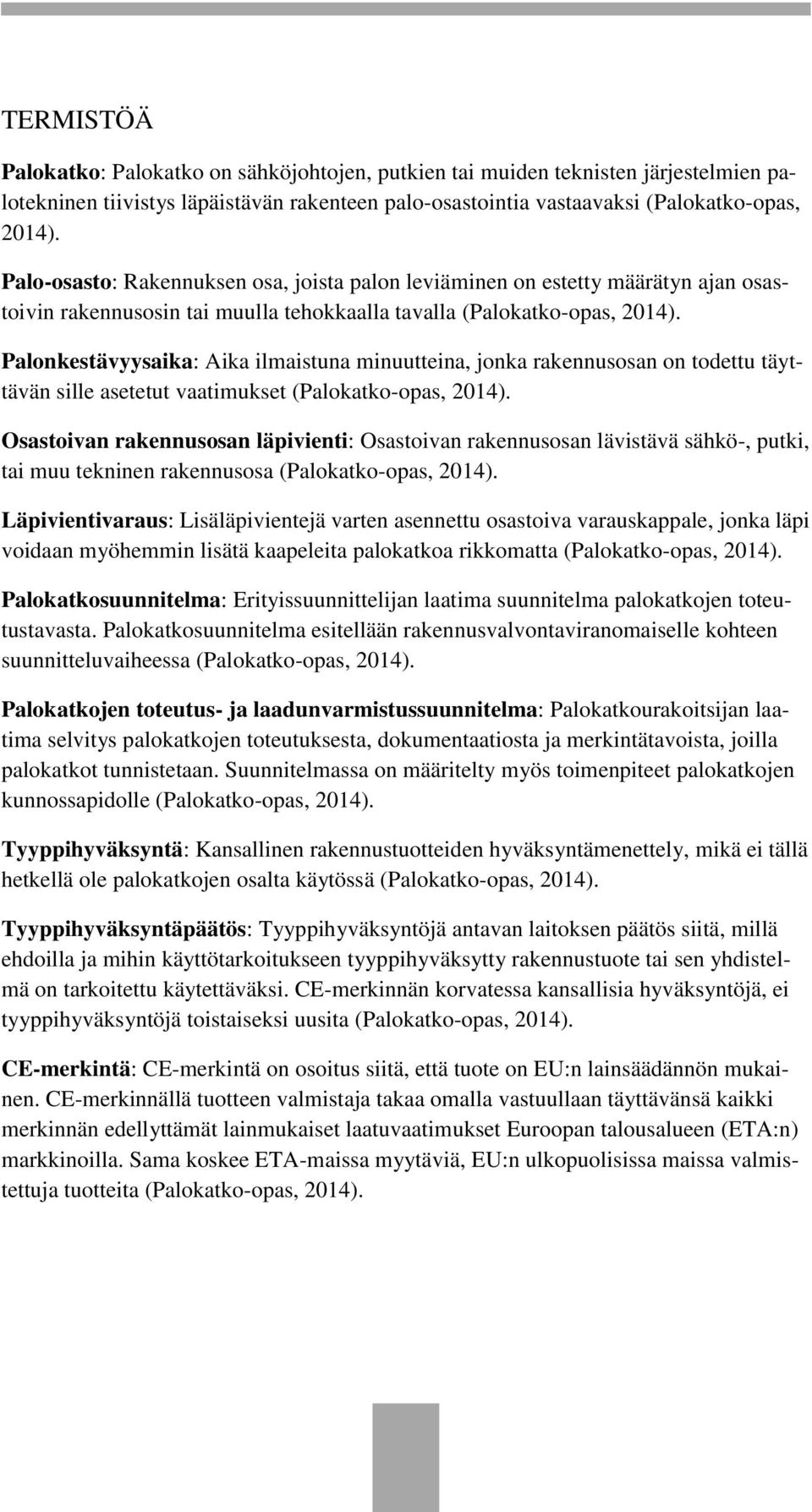 Palonkestävyysaika: Aika ilmaistuna minuutteina, jonka rakennusosan on todettu täyttävän sille asetetut vaatimukset (Palokatko-opas, 2014).