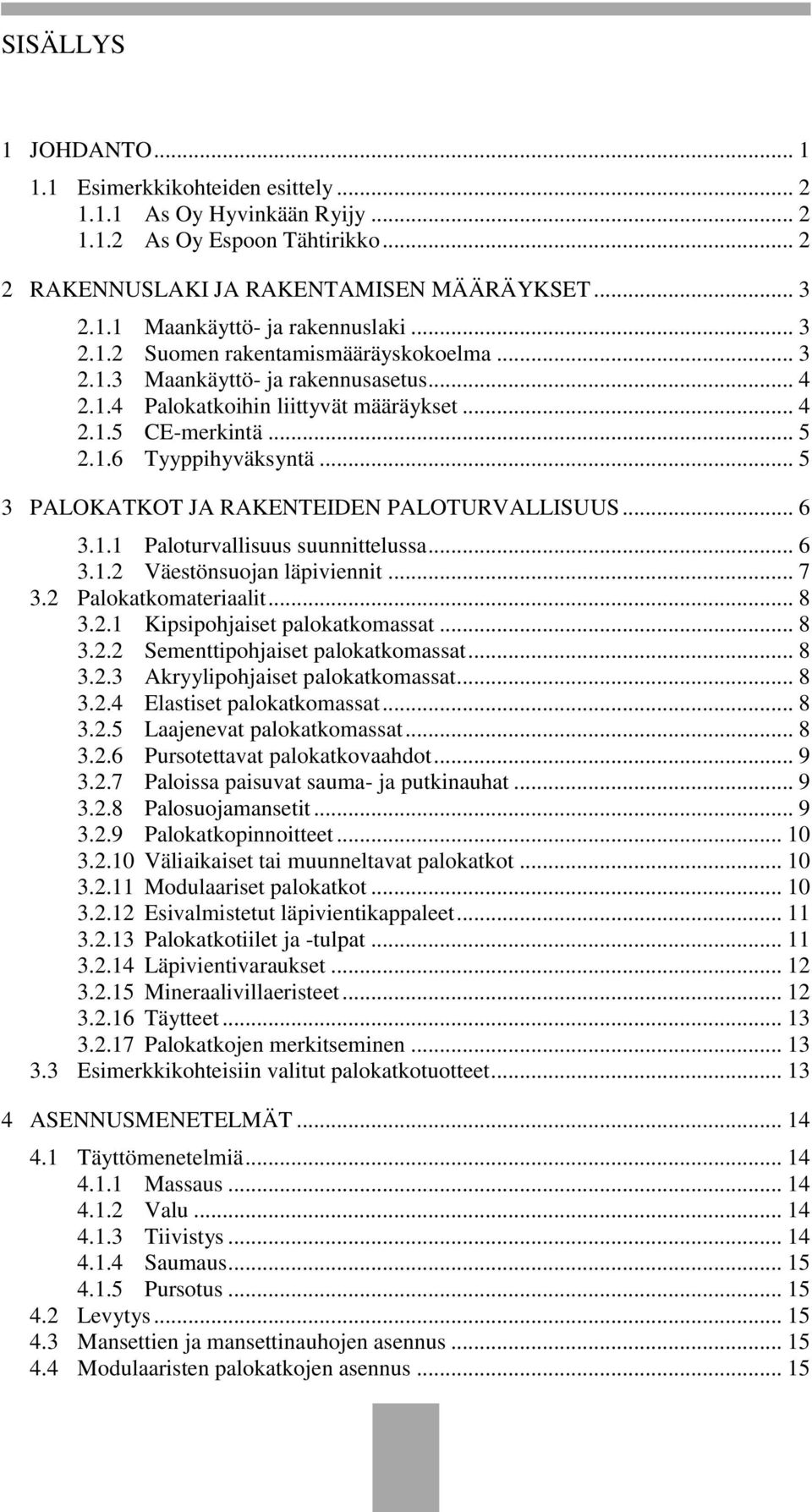 .. 5 3 PALOKATKOT JA RAKENTEIDEN PALOTURVALLISUUS... 6 3.1.1 Paloturvallisuus suunnittelussa... 6 3.1.2 Väestönsuojan läpiviennit... 7 3.2 Palokatkomateriaalit... 8 3.2.1 Kipsipohjaiset palokatkomassat.