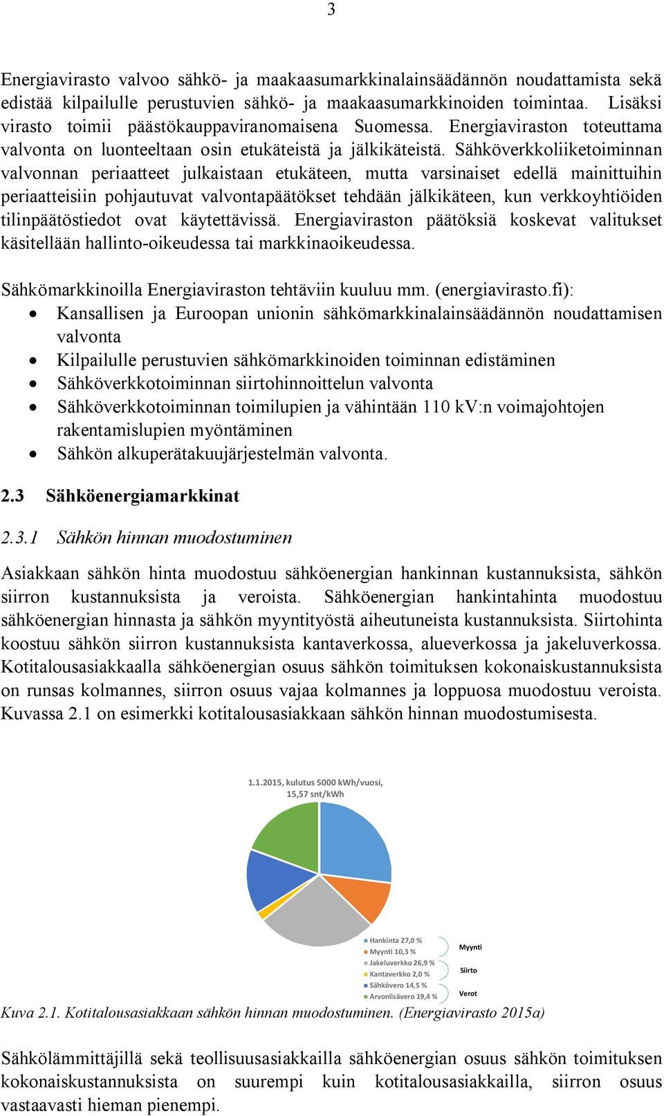 Sähköverkkoliiketoiminnan valvonnan periaatteet julkaistaan etukäteen, mutta varsinaiset edellä mainittuihin periaatteisiin pohjautuvat valvontapäätökset tehdään jälkikäteen, kun verkkoyhtiöiden