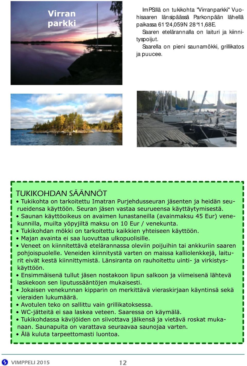 11,68E. Saaren etelärannalla on laituri ja kiinnityspoijut.