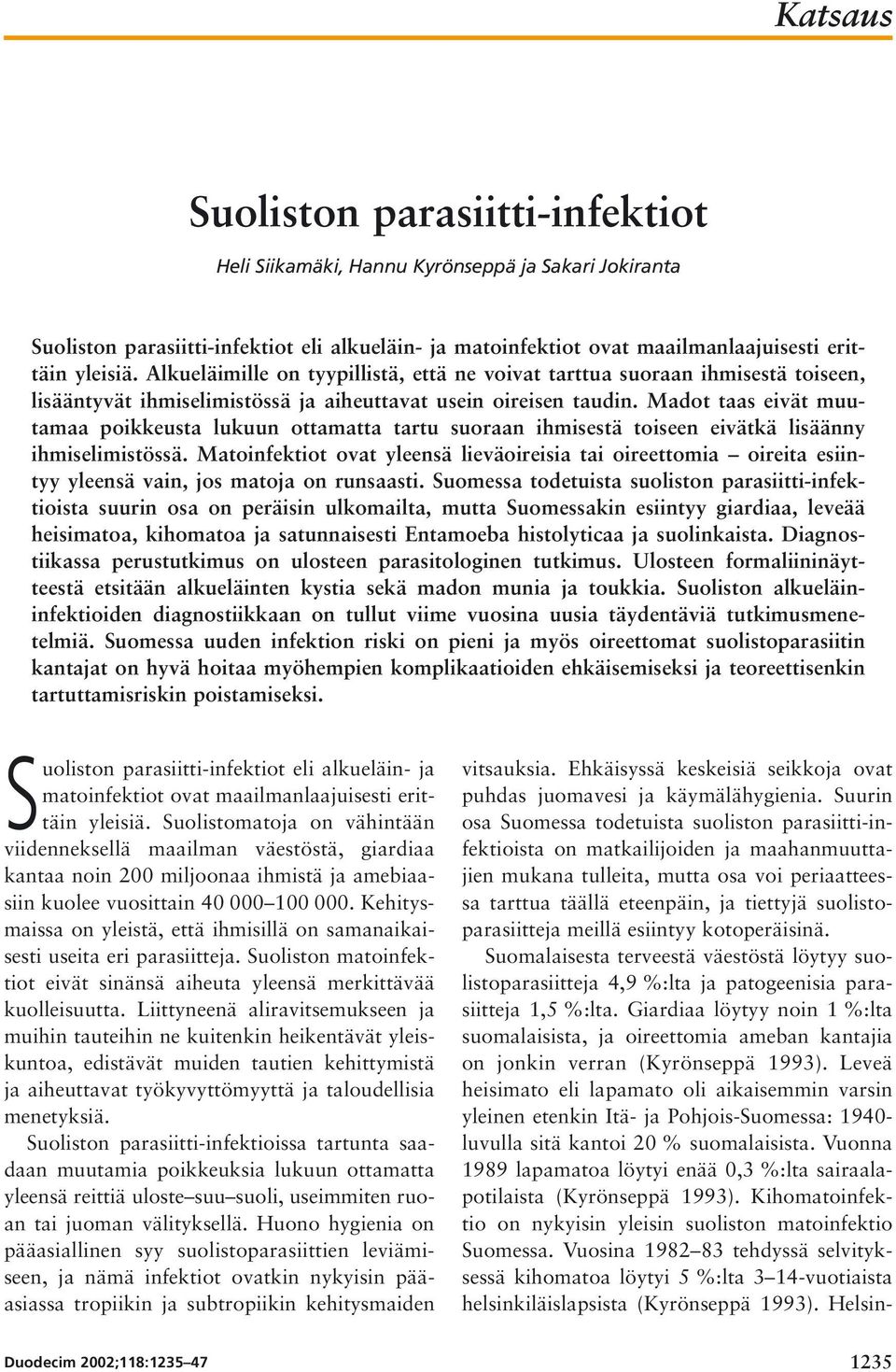 Madot taas eivät muutamaa poikkeusta lukuun ottamatta tartu suoraan ihmisestä toiseen eivätkä lisäänny ihmiselimistössä.