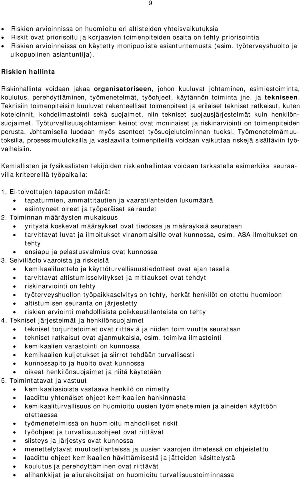 Riskien hallinta Riskinhallinta voidaan jakaa organisatoriseen, johon kuuluvat johtaminen, esimiestoiminta, koulutus, perehdyttäminen, työmenetelmät, työohjeet, käytännön toiminta jne. ja tekniseen.