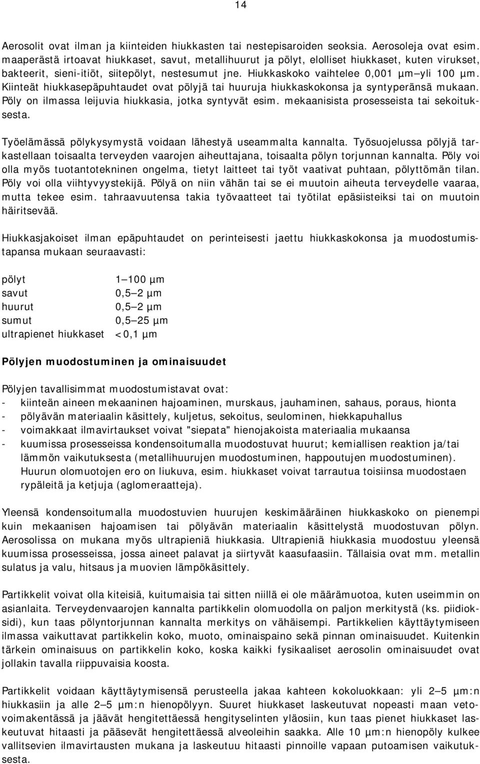 Kiinteät hiukkasepäpuhtaudet ovat pölyjä tai huuruja hiukkaskokonsa ja syntyperänsä mukaan. Pöly on ilmassa leijuvia hiukkasia, jotka syntyvät esim. mekaanisista prosesseista tai sekoituksesta.