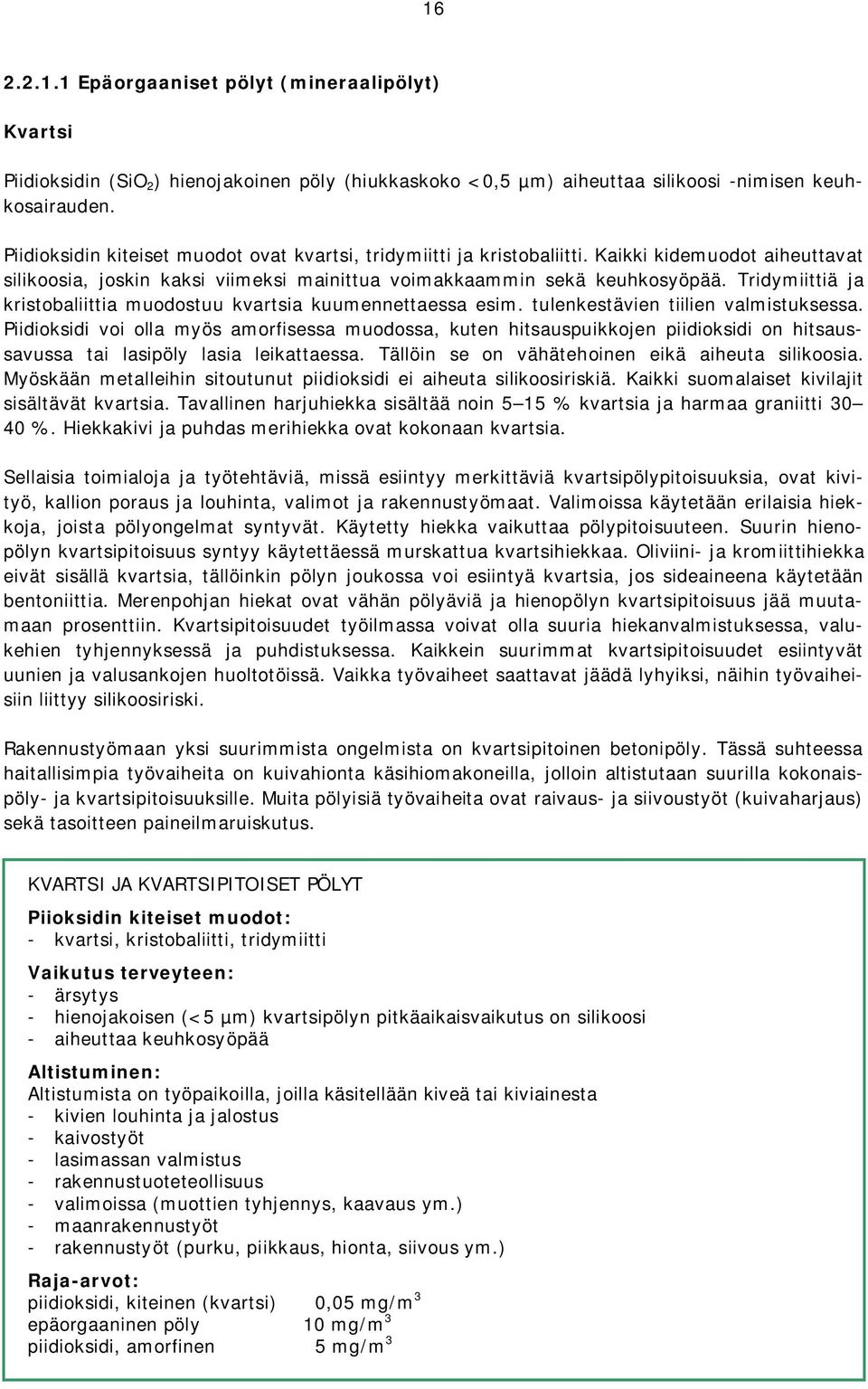 Tridymiittiä ja kristobaliittia muodostuu kvartsia kuumennettaessa esim. tulenkestävien tiilien valmistuksessa.