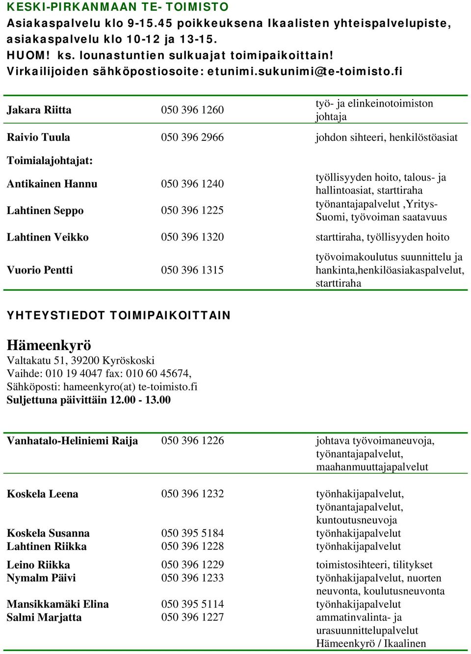 fi Jakara Riitta 050 396 1260 työ- ja elinkeinotoimiston johtaja Raivio Tuula 050 396 2966 johdon sihteeri, henkilöstöasiat Toimialajohtajat: Antikainen Hannu 050 396 1240 Lahtinen Seppo 050 396 1225