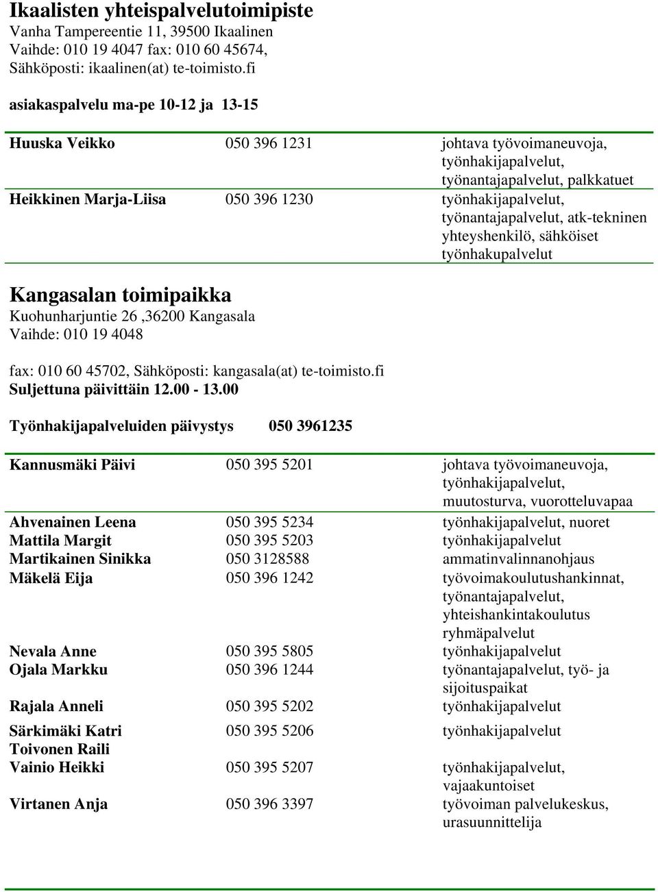 yhteyshenkilö, sähköiset työnhakupalvelut Kangasalan toimipaikka Kuohunharjuntie 26,36200 Kangasala Vaihde: 010 19 4048 fax: 010 60 45702, Sähköposti: kangasala(at) te-toimisto.