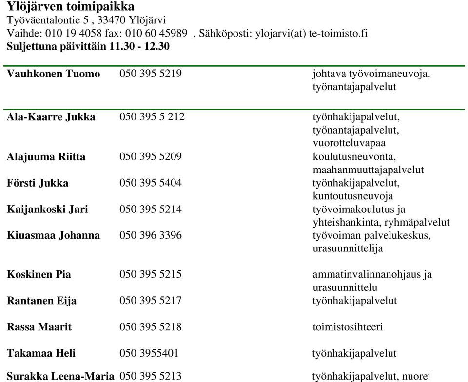 työnhakijapalvelut, kuntoutusneuvoja Kaijankoski Jari 050 395 5214 työvoimakoulutus ja yhteishankinta, ryhmäpalvelut Kiuasmaa Johanna 050 396 3396 työvoiman palvelukeskus, Koskinen Pia 050 395 5215