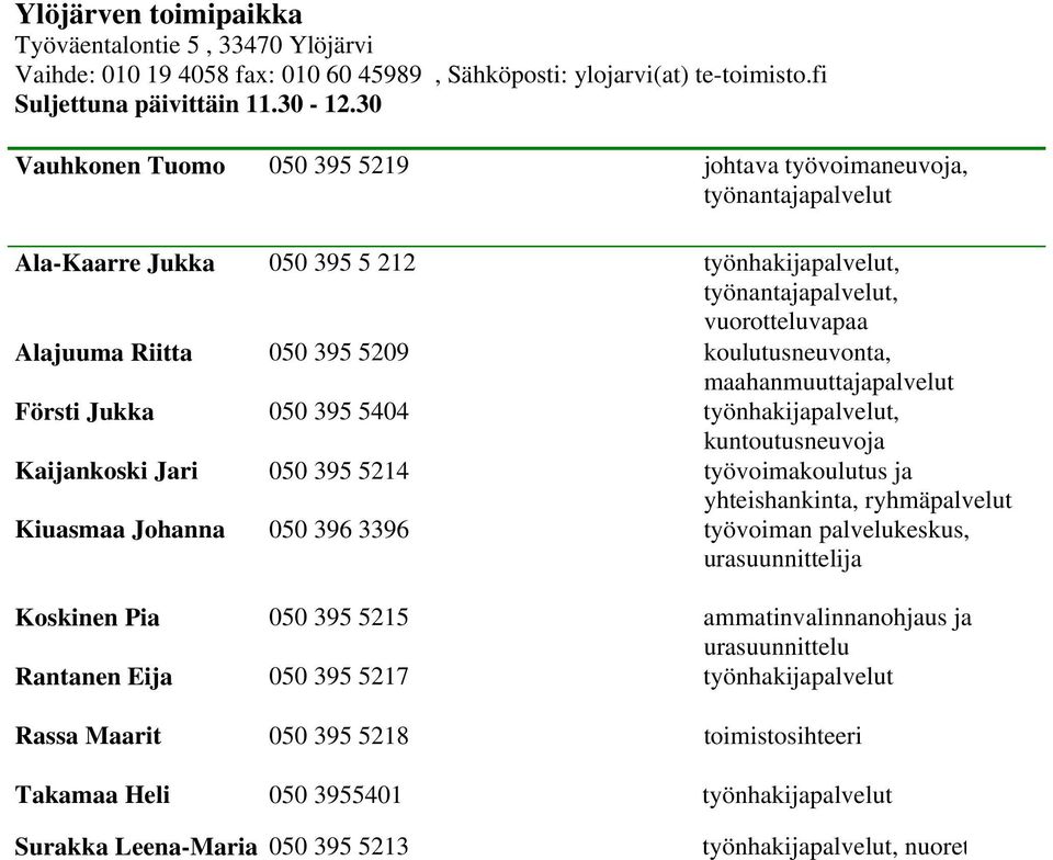 työnhakijapalvelut, kuntoutusneuvoja Kaijankoski Jari 050 395 5214 työvoimakoulutus ja yhteishankinta, ryhmäpalvelut Kiuasmaa Johanna 050 396 3396 työvoiman palvelukeskus, Koskinen Pia 050 395 5215