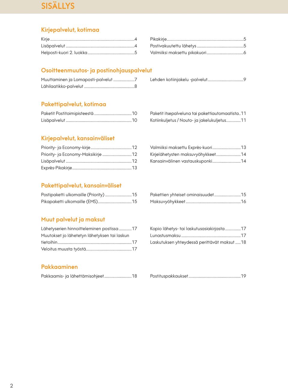 ..10 Lisäpalvelut...10 Paketit itsepalveluna tai pakettiautomaatista...11 Kotiinkuljetus / Nouto- ja jakelukuljetus...11 Kirjepalvelut, kansainväliset Priority- ja Economy-kirje.