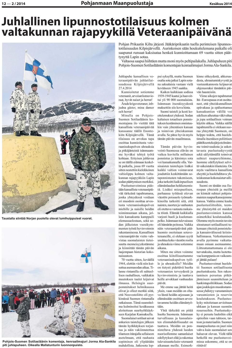 Valtaosa saapui hiihtäen mutta moni myös peltipailakalla. Juhlapuheen piti Pohjois-Suomen Sotilasläänin komentajan kenraalimajuri Jorma Ala-Sankila.