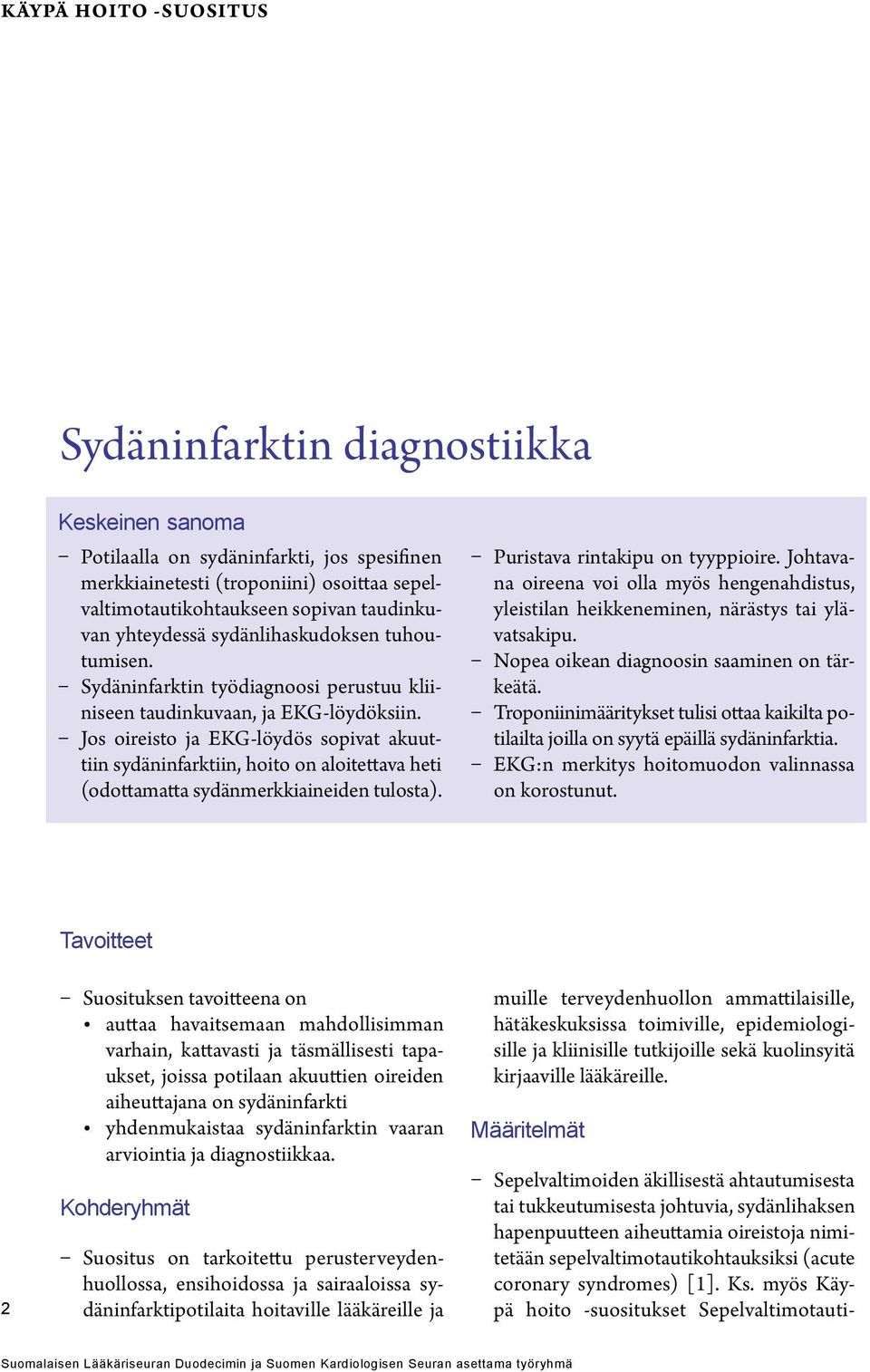 Jos oireisto ja EKG-löydös sopivat akuuttiin sydäninfarktiin, hoito on aloitettava heti (odottamatta sydänmerkkiaineiden tulosta). Puristava rintakipu on tyyppioire.