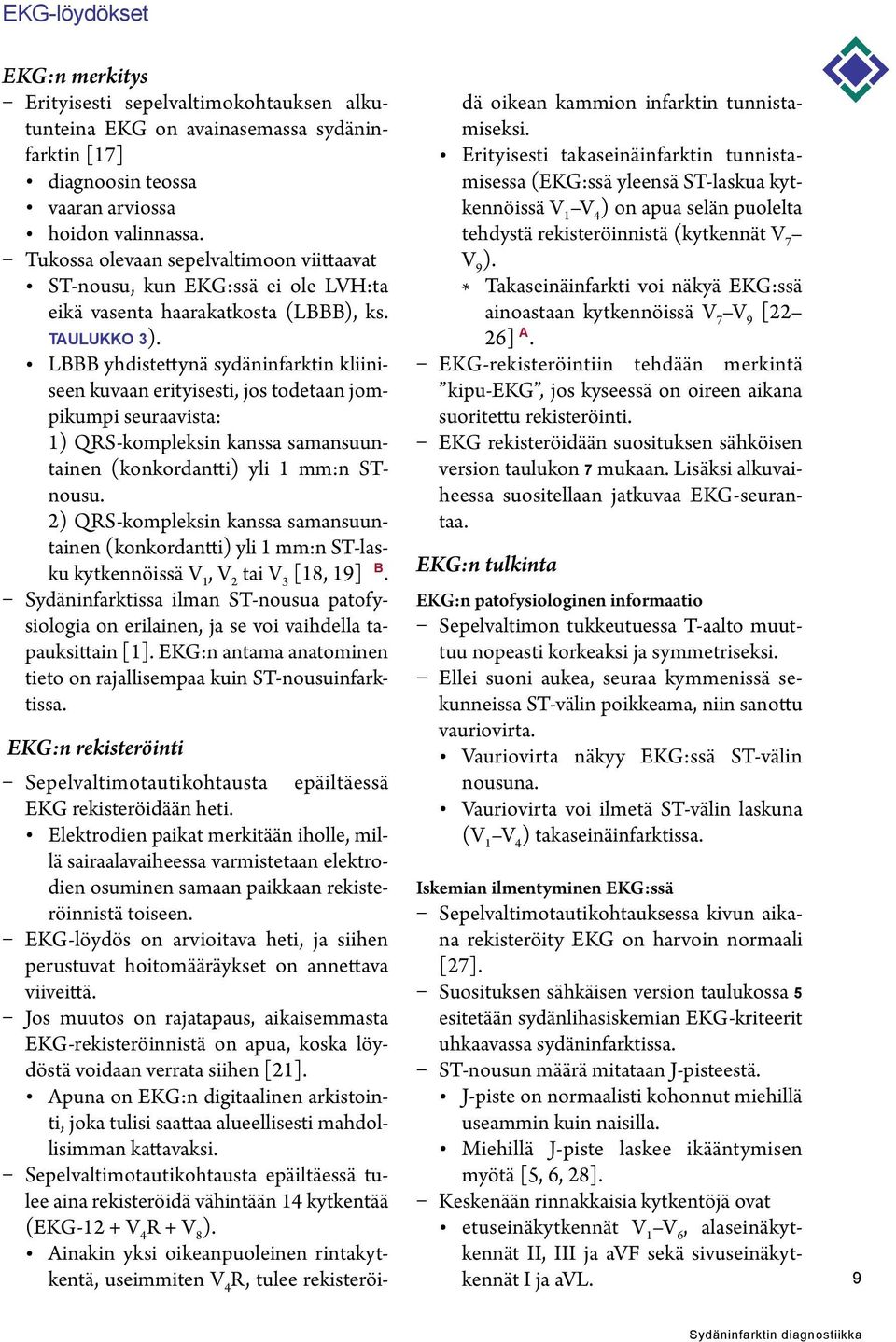 LBBB yhdistettynä sydäninfarktin kliiniseen kuvaan erityisesti, jos todetaan jompikumpi seuraavista: 1) QRS-kompleksin kanssa samansuuntainen (konkordantti) yli 1 mm:n STnousu.