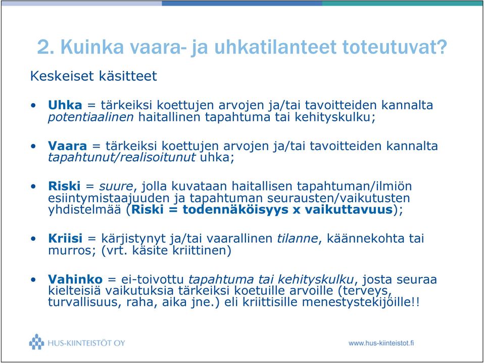 tavoitteiden kannalta tapahtunut/realisoitunut uhka; Riski = suure, jolla kuvataan haitallisen tapahtuman/ilmiön esiintymistaajuuden ja tapahtuman seurausten/vaikutusten yhdistelmää