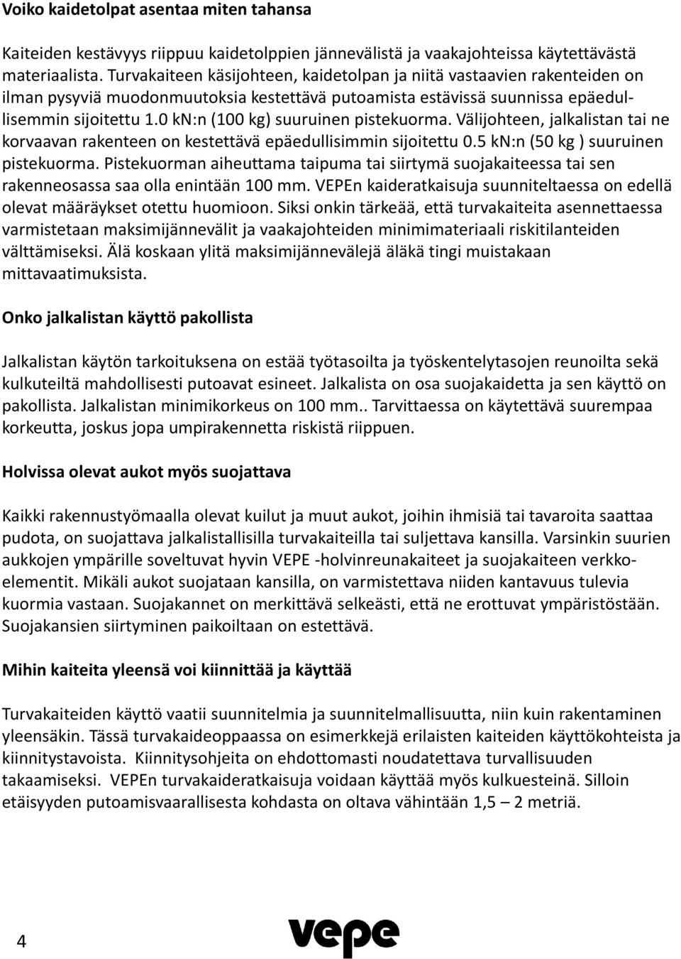 0 kn:n (100 kg) suuruinen pistekuorma. Välijohteen, jalkalistan tai ne korvaavan rakenteen on kestettävä epäedullisimmin sijoitettu 0.5 kn:n (50 kg ) suuruinen pistekuorma.