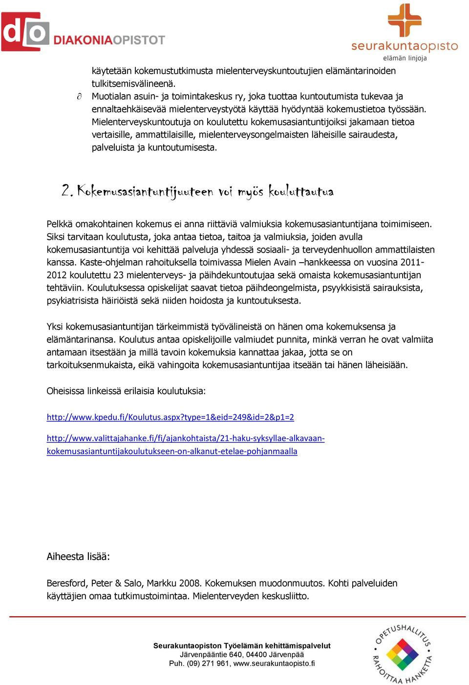 Mielenterveyskuntoutuja on koulutettu kokemusasiantuntijoiksi jakamaan tietoa vertaisille, ammattilaisille, mielenterveysongelmaisten läheisille sairaudesta, palveluista ja kuntoutumisesta. 2.