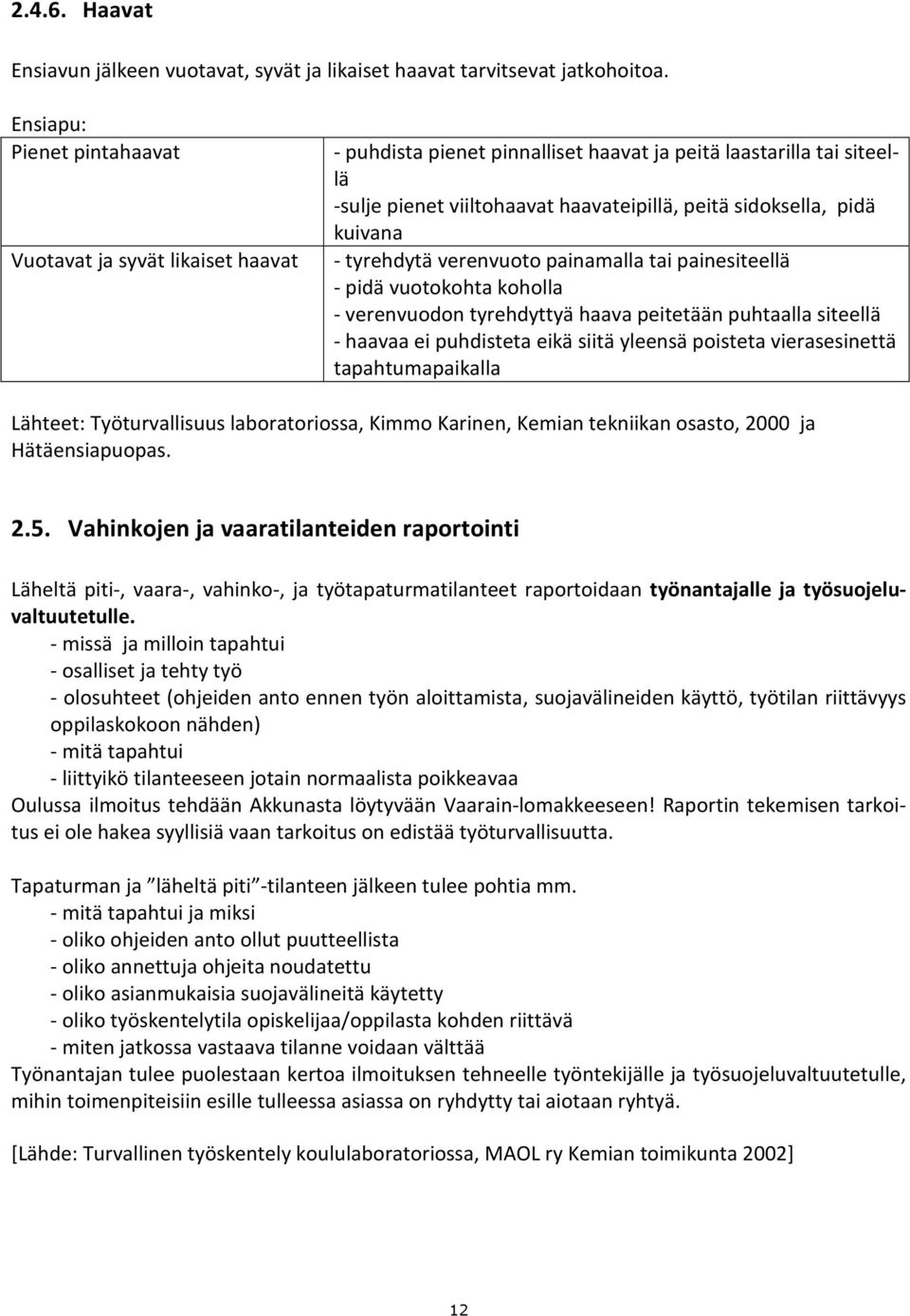 haavat - tyrehdytä verenvuoto painamalla tai painesiteellä - pidä vuotokohta koholla - verenvuodon tyrehdyttyä haava peitetään puhtaalla siteellä - haavaa ei puhdisteta eikä siitä yleensä poisteta