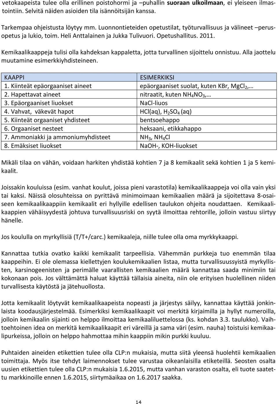 Kemikaalikaappeja tulisi olla kahdeksan kappaletta, jotta turvallinen sijoittelu onnistuu. Alla jaottelu muutamine esimerkkiyhdisteineen. KAAPPI ESIMERKIKSI 1.