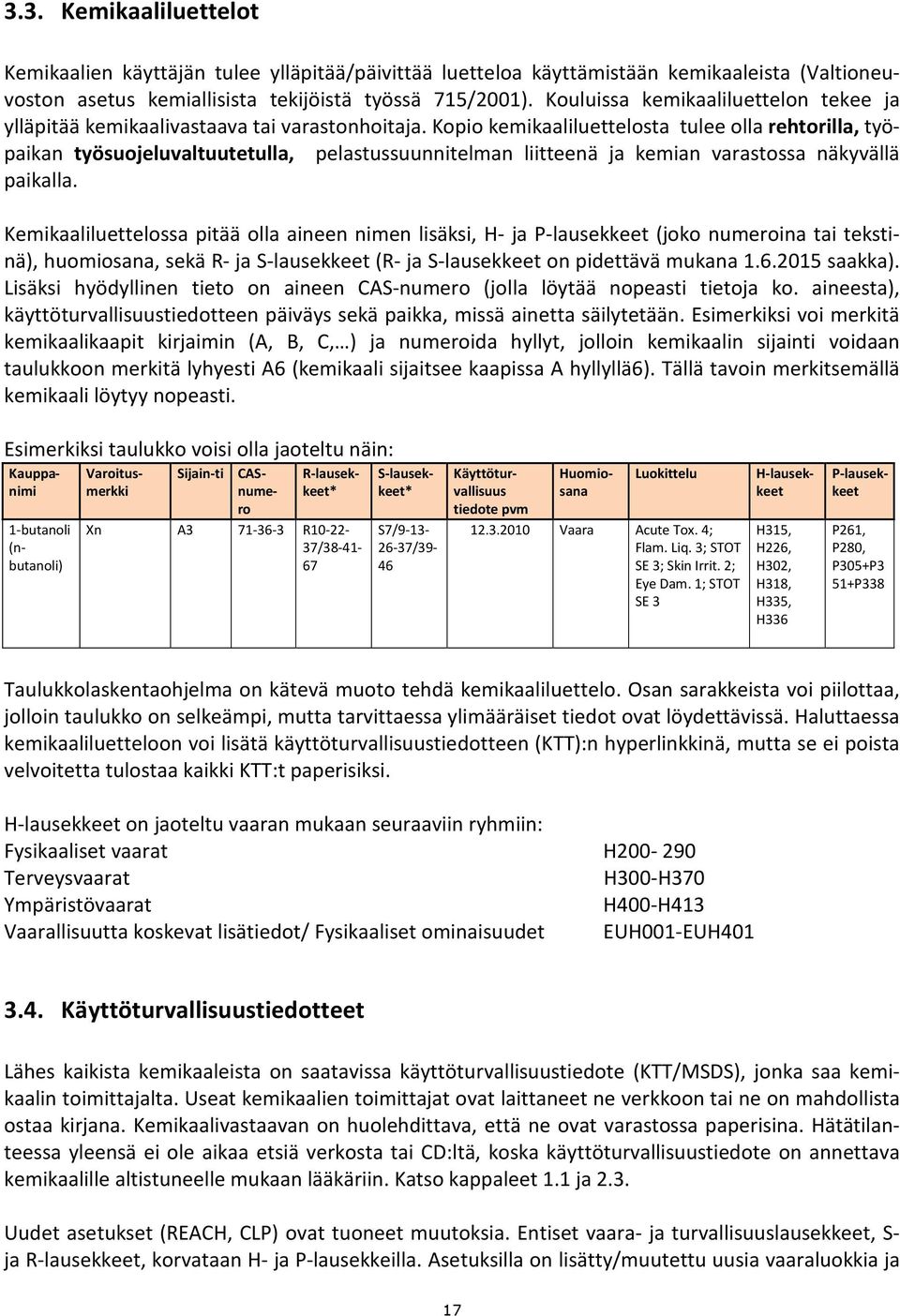 Kopio kemikaaliluettelosta tulee olla rehtorilla, työpaikan työsuojeluvaltuutetulla, pelastussuunnitelman liitteenä ja kemian varastossa näkyvällä paikalla.