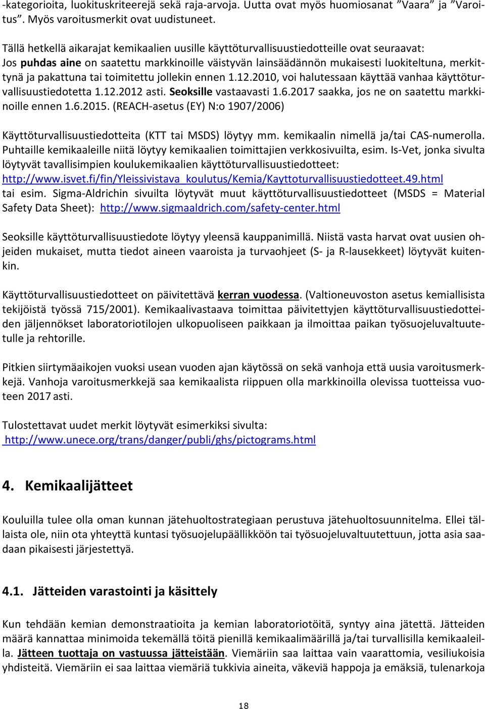 pakattuna tai toimitettu jollekin ennen 1.12.2010, voi halutessaan käyttää vanhaa käyttöturvallisuustiedotetta 1.12.2012 asti. Seoksille vastaavasti 1.6.