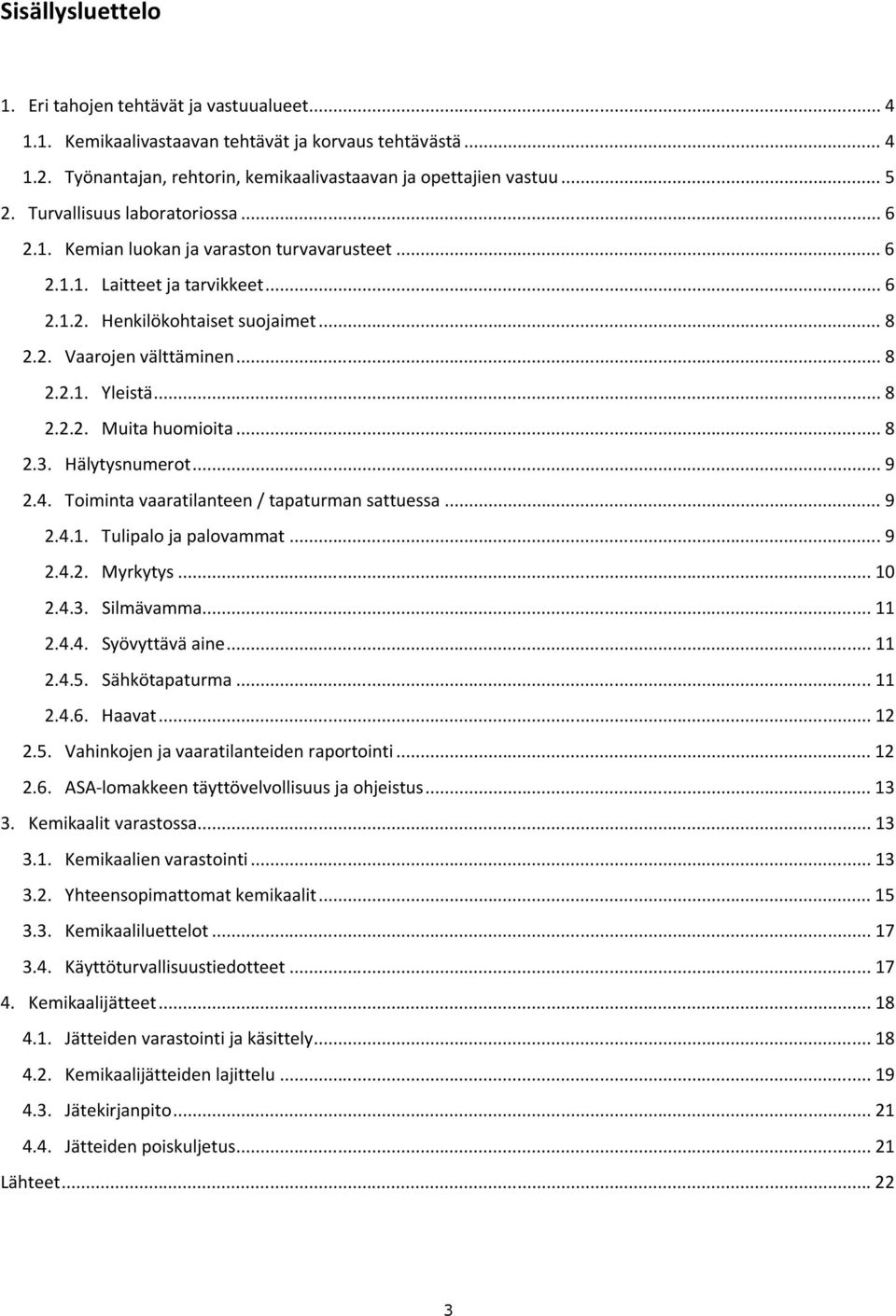 .. 8 2.2.2. Muita huomioita... 8 2.3. Hälytysnumerot... 9 2.4. Toiminta vaaratilanteen / tapaturman sattuessa... 9 2.4.1. Tulipalo ja palovammat... 9 2.4.2. Myrkytys... 10 2.4.3. Silmävamma... 11 2.4.4. Syövyttävä aine.