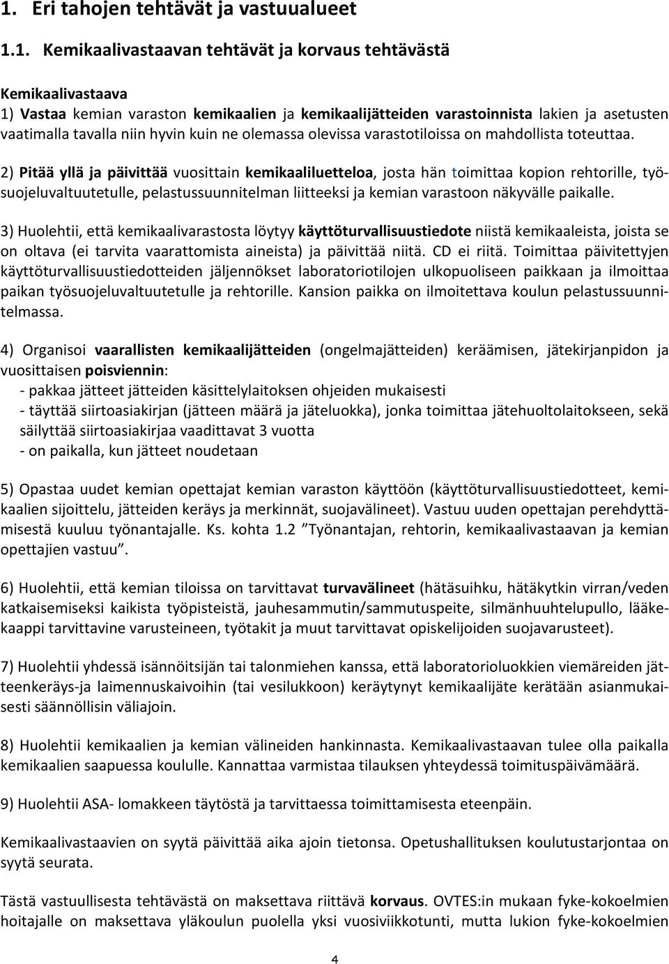 2) Pitää yllä ja päivittää vuosittain kemikaaliluetteloa, josta hän toimittaa kopion rehtorille, työsuojeluvaltuutetulle, pelastussuunnitelman liitteeksi ja kemian varastoon näkyvälle paikalle.