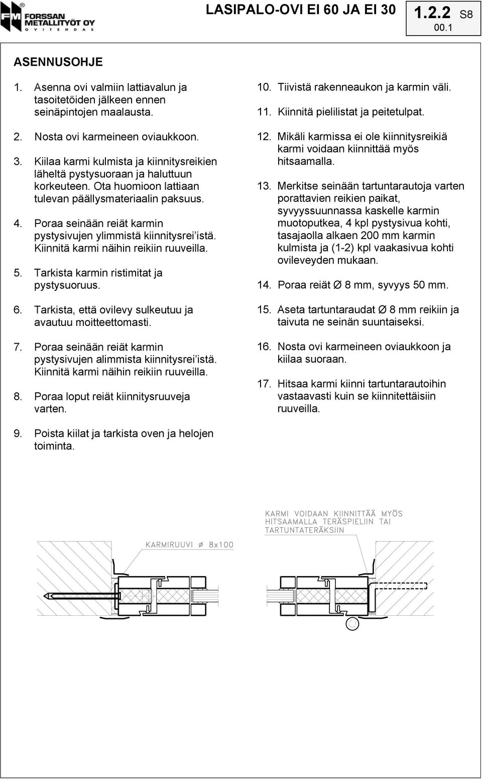 Poraa seinään reiät karmin pystysivujen ylimmistä kiinnitysrei istä. Kiinnitä karmi näihin reikiin ruuveilla. 5. Tarkista karmin ristimitat ja pystysuoruus. 6.