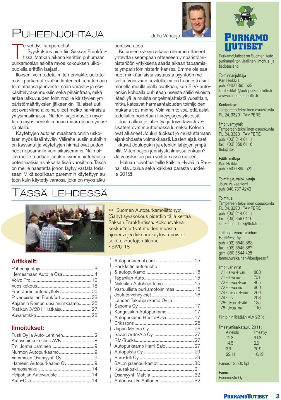 ..9 Vammalan Osamyynti Oy...9 Hämeen Autopurkaamo Oy...9 Varaosahaku...14 Peipohjan Autovaruste...14 Auto-Osix...14 Juha Vähäoja Tervehdys Tampereelta! Syyskokous pidettiin Saksan Frankfurtissa.