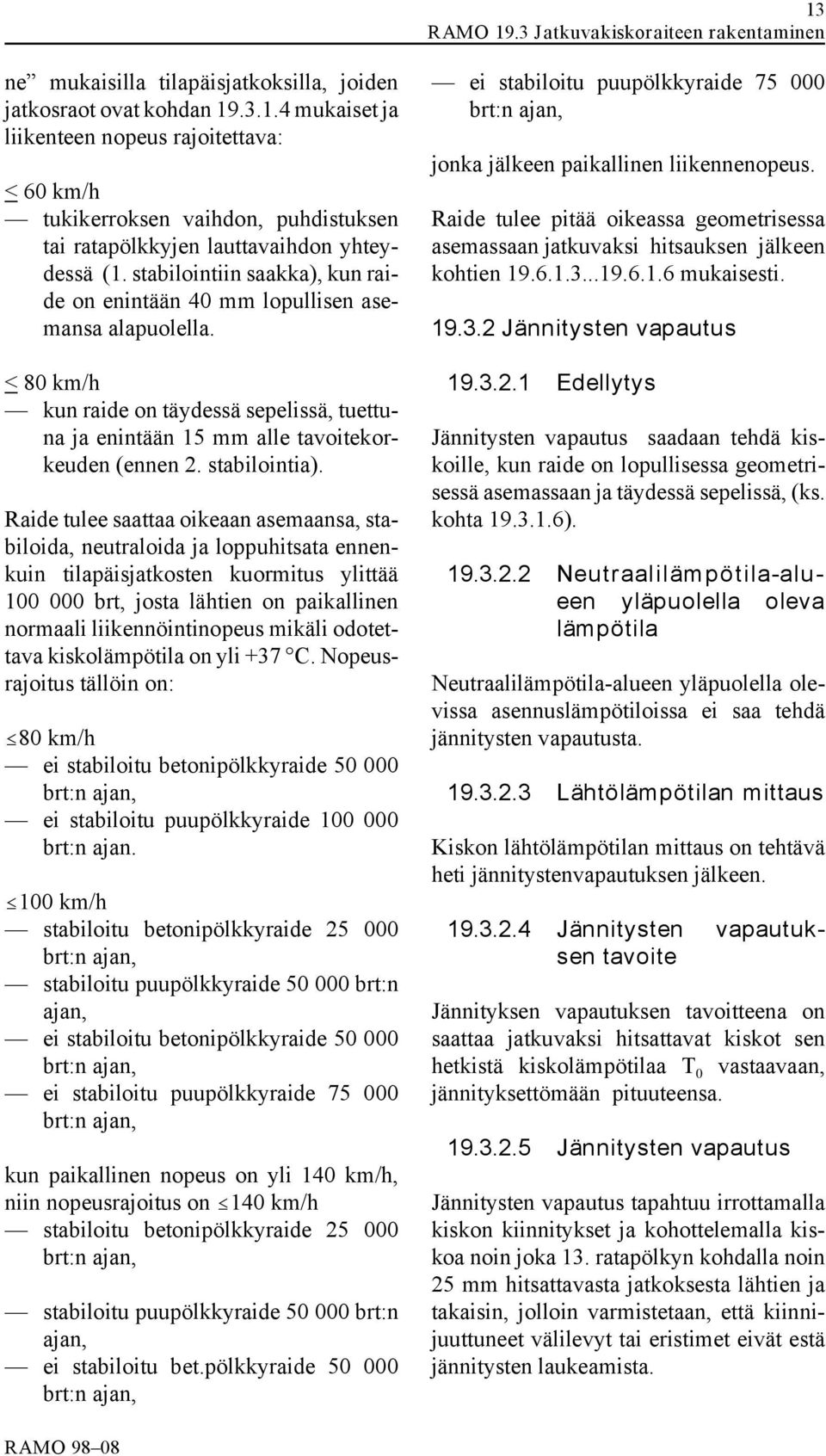 Raide tulee saattaa oikeaan asemaansa, stabiloida, neutraloida ja loppuhitsata ennenkuin tilapäisjatkosten kuormitus ylittää 100 000 brt, josta lähtien on paikallinen normaali liikennöintinopeus
