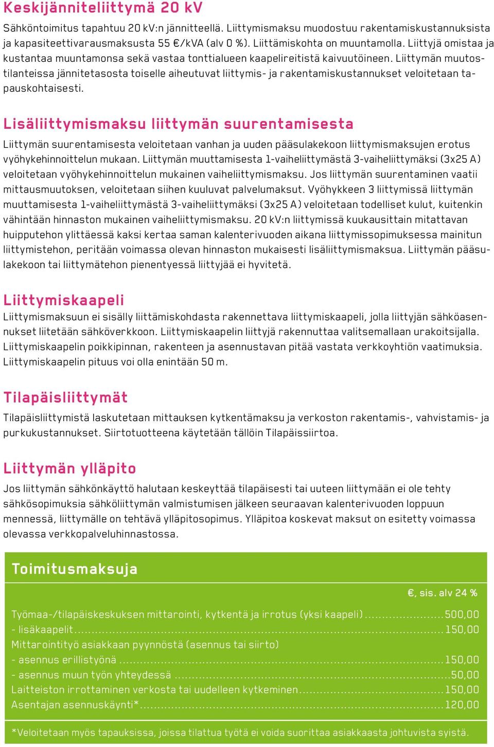 Liittymän muutostilanteissa jännitetasosta toiselle aiheutuvat liittymis- ja rakentamiskustannukset veloitetaan tapauskohtaisesti.