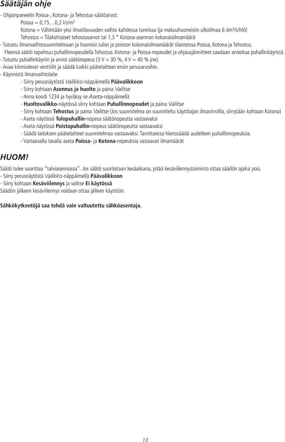 Kotona ja Tehostus. Yleensä säätö tapahtuu puhallinnopeudella Tehostus. Kotona- ja Poissa-nopeudet ja ohjausjännitteet saadaan arvioitua puhallinkäyristä.