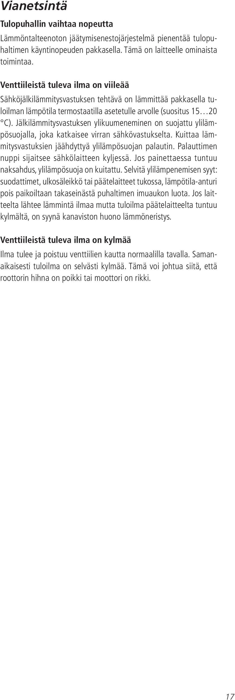 Jälkilämmitysvastuksen ylikuumeneminen on suojattu ylilämpösuojalla, joka katkaisee virran sähkövastukselta. Kuittaa lämmitysvastuksien jäähdyttyä ylilämpösuojan palautin.