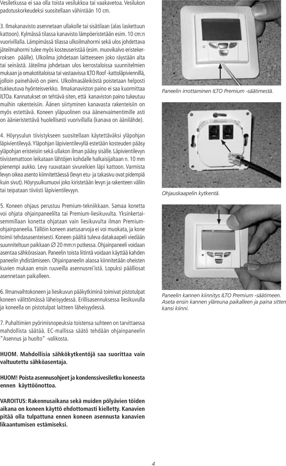 muovikalvo eristekerroksen päälle). Ulkoilma johdetaan laitteeseen joko räystään alta tai seinästä.